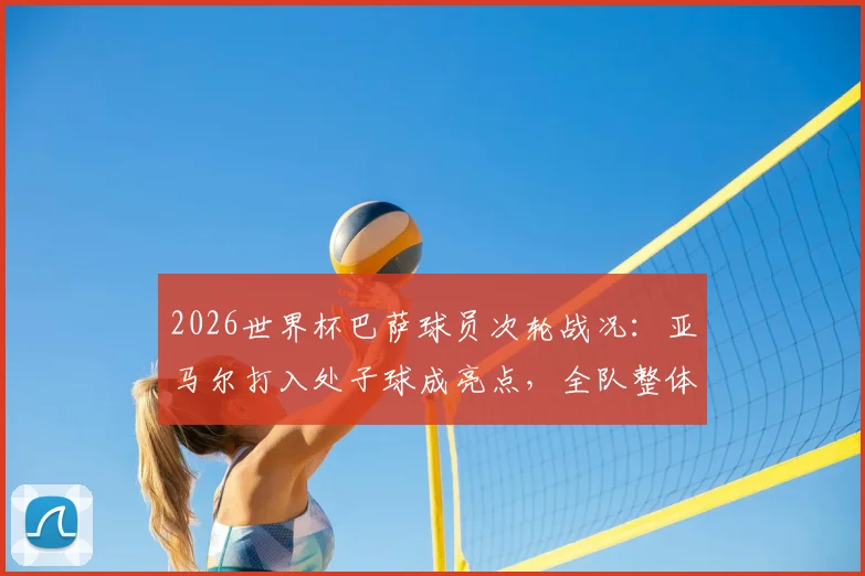 2026世界杯巴萨球员次轮战况：亚马尔打入处子球成亮点，全队整体状态仍需调整