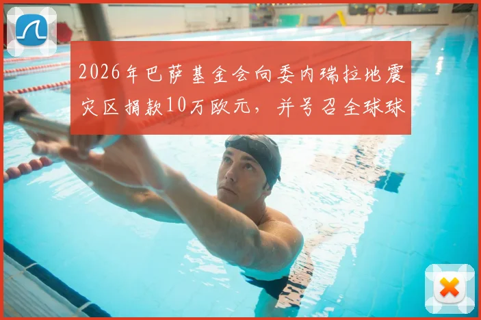 2026年巴萨基金会向委内瑞拉地震灾区捐款10万欧元,并号召全球球迷参与人道主义援助行动
