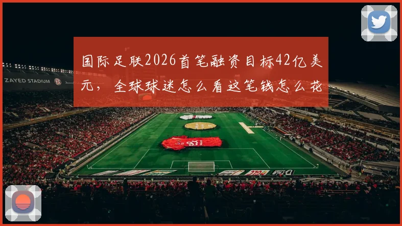 国际足联2026首笔融资目标42亿美元，全球球迷怎么看这笔钱怎么花？
