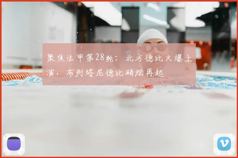 聚焦法甲第28轮:北方德比火爆上演,布列塔尼德比硝烟再起