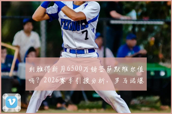 利雅得新月6500万镑签萨默维尔值吗?2026赛季引援分析,罗马诺爆料细节解读
