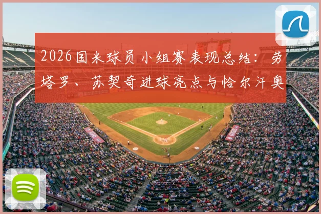 2026国米球员小组赛表现总结：劳塔罗、苏契奇进球亮点与恰尔汗奥卢出局原因分析